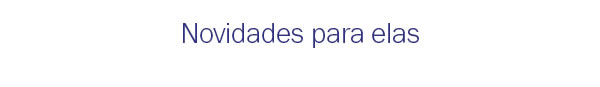 Novidades para elas