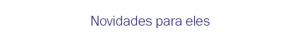 Novidades para eles