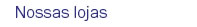 Nossas lojas