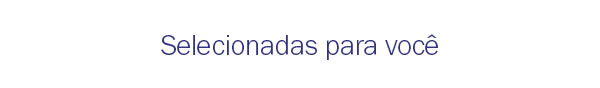 Selecionadas para você