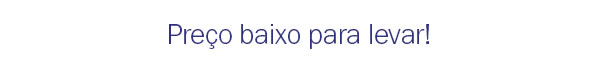 Preço baixo para levar
