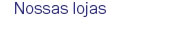Nossas lojas