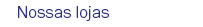 Nossas lojas