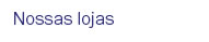 Nossas lojas