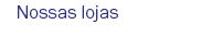 Nossas lojas