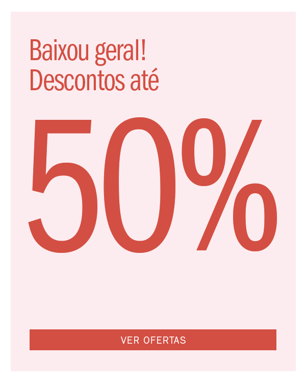 Baixou Geral! Descontos por toda loja
até 50% OFF
