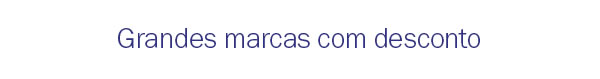 Grandes marcas com desconto