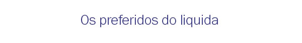 Os preferidos do liquida