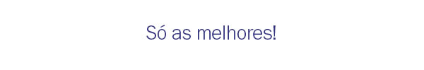 só as melhores