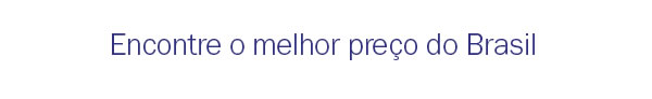 Encontre o melhor preço do brasil