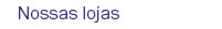 Nossas lojas