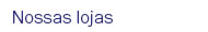 Nossas lojas