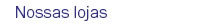 Nossas lojas