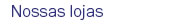 Nossas lojas