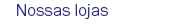 Nossas lojas