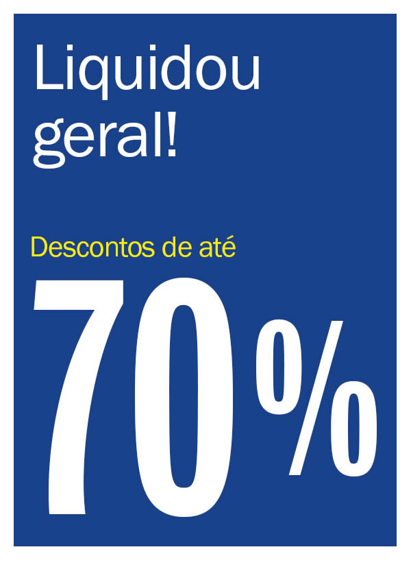 Liquidou geral - Descontos de até 70%