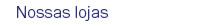 Nossas lojas
