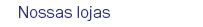 Nossas lojas