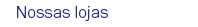 Nossas lojas