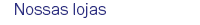 Nossas lojas