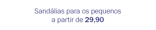 Sandálias para os pequenos a partir de 29,90