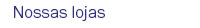 Nossas lojas