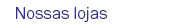 Nossas lojas