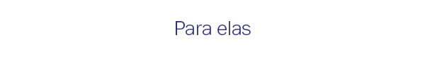 Para elas