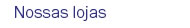 Nossas lojas