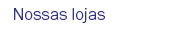 Nossas lojas