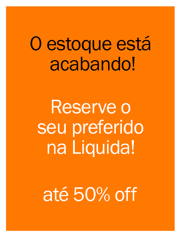 O estoque está acabando! Reserve o seu preferido
até 50% OFF
