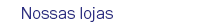 Nossas lojas
