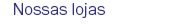 NOssas lojas