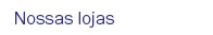 Nossas lojas
