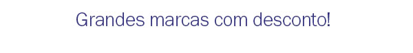 Grandes marcas com desconto