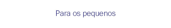 Para os pequenos