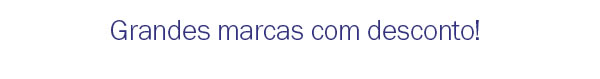 Grandes marcas com desconto