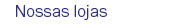 Nossas lojas