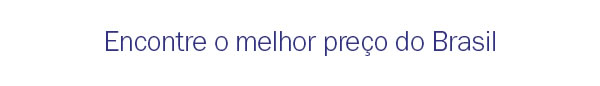 Encontre o melhor preço do Brasil!