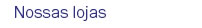 Nossas lojas