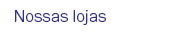 Nossas lojas