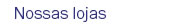 NOssas lojas