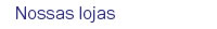 Nossas lojas