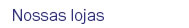 Nossas lojas
