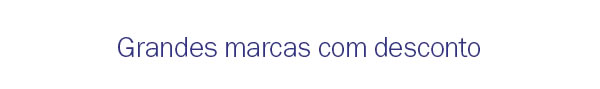 Grandes marcas com desconto