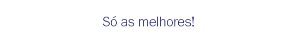 Só as melhores