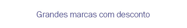 Grandes marcas com descontos