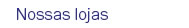 Nossas lojas