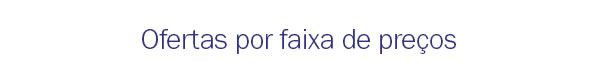 Ofertas por faixa de preços