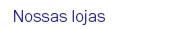 NOssas lojas